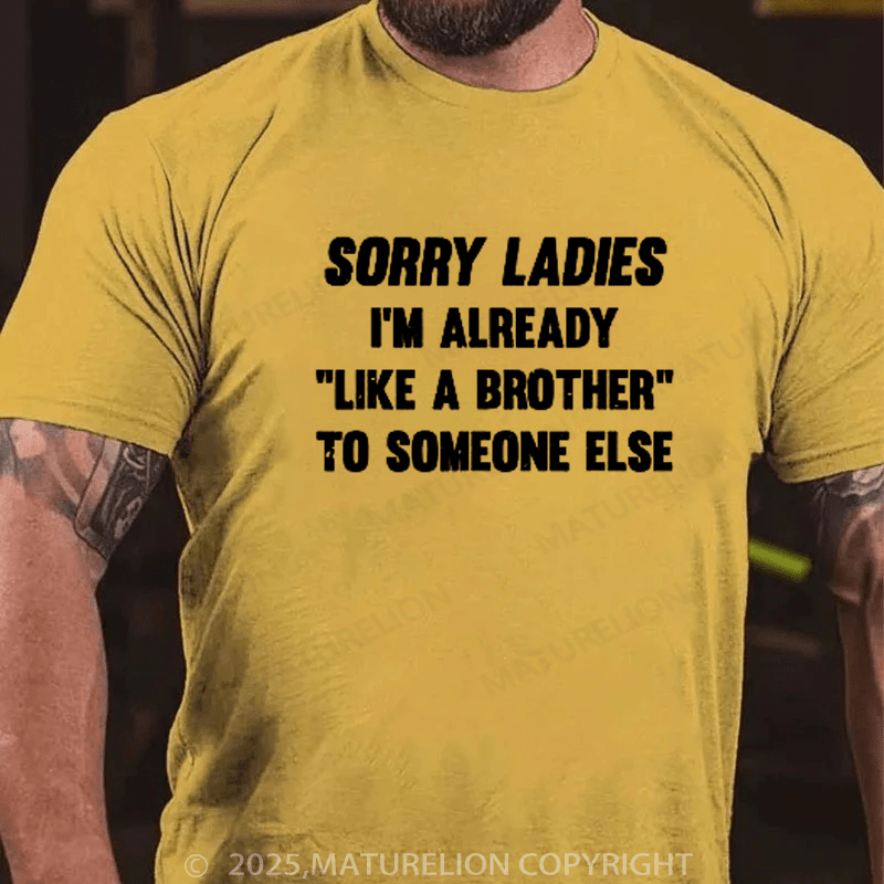 Maturelion Men's T-Shirt Sorry Ladies I'm Already Like A Brother Someone Else Cotton T-Shirt