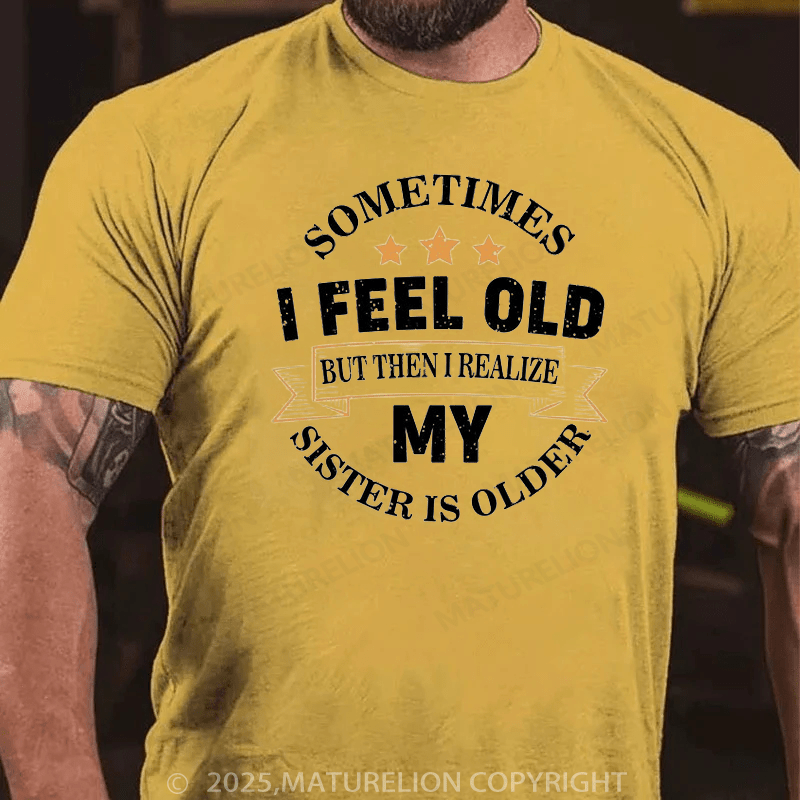 Maturelion Men's T-Shirt Sometimes I Feel Old But Then I Realize My Sister Is Older Cotton T-Shirt