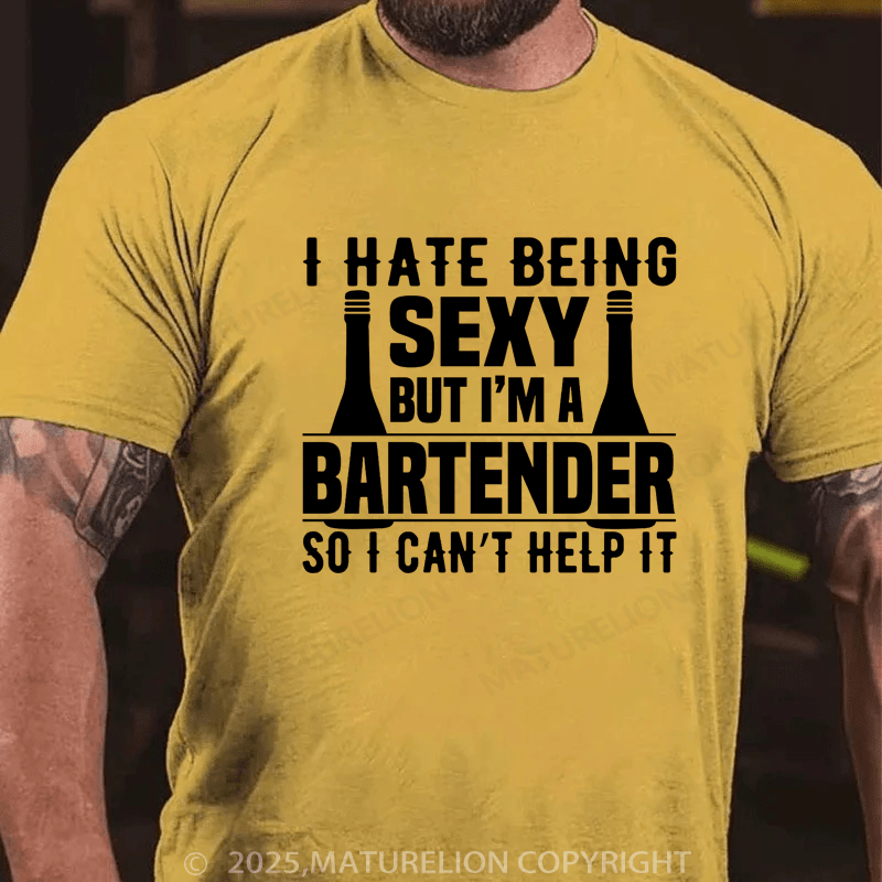 Maturelion Men's T-Shirt I hate being sexy but I'm a bartender so I can't help it Cotton T-Shirt