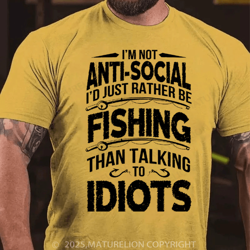 Maturelion Men's T-Shirt I'M NOT ANTI-SOCIAL I'D JUST RATHER BE FISHING THAN TALKING TO IDIOTS Cotton T-Shirt