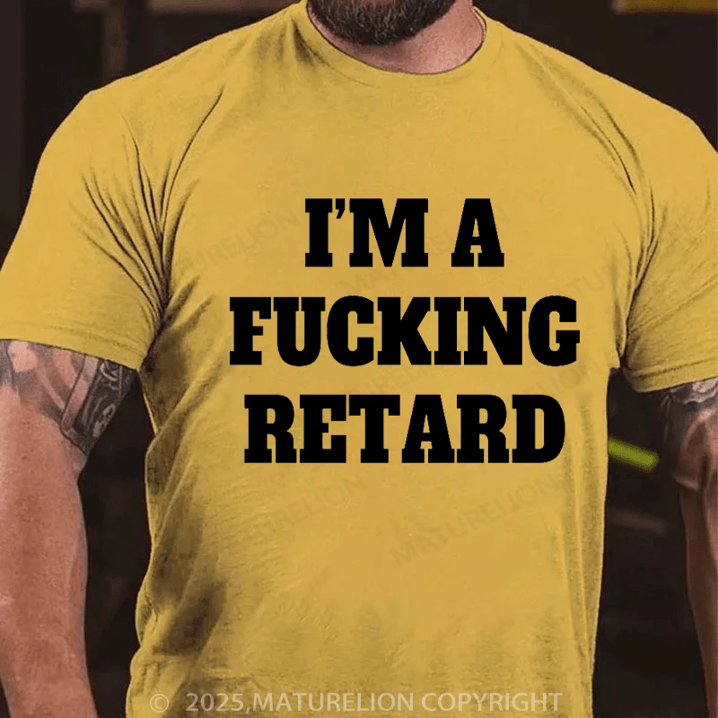 Maturelion Men's T-shirt I’M A Fucking Retard T-shirt
