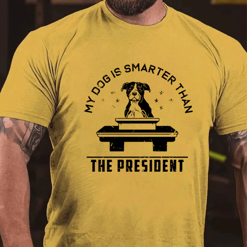 MATURELION MY DOG IS SMARTER THAN THE PRESIDENT COTTON T-SHIRT