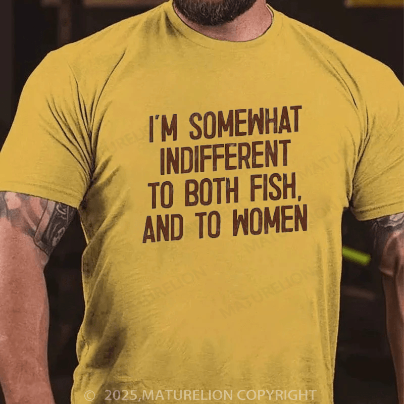Maturelion Men's T-Shirt I'm Somewhat Indifferent To Both Fish & To Women Cotton T-Shirt