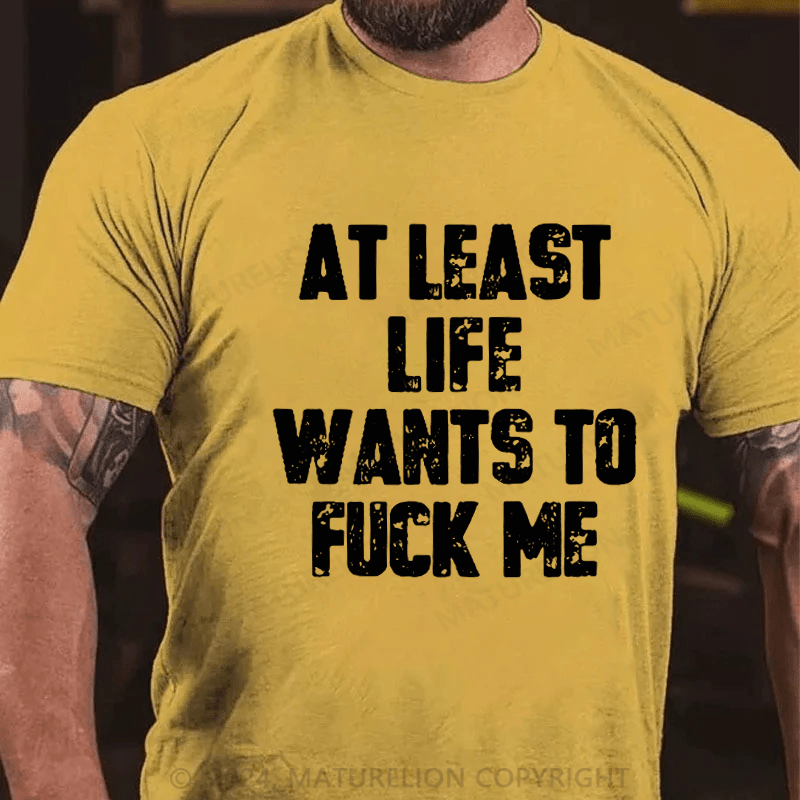Maturelion At Least Life Wants To Fuck Me Unisex Cotton T-shirt (Free Customization)