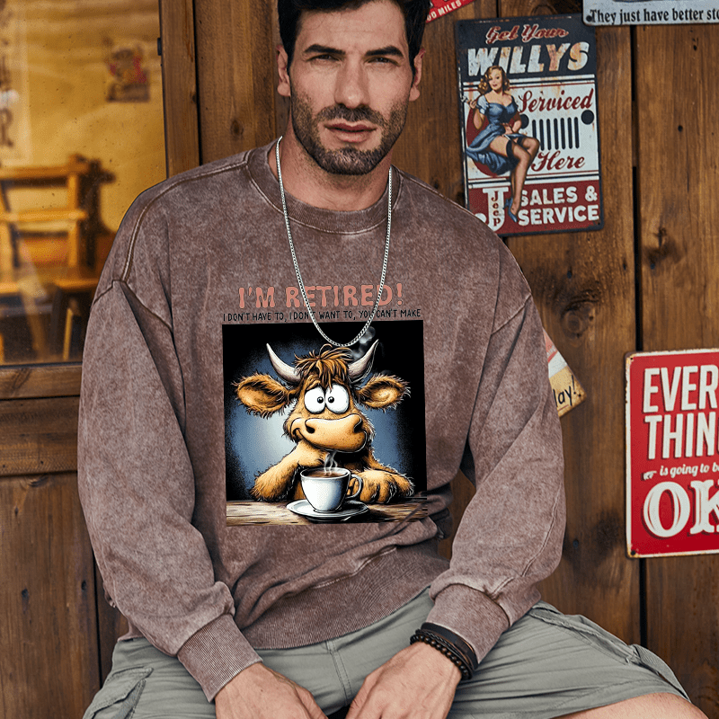 Maturelion Men's Sweatshirt I'm Retired I Don't Have To I Don't Want To You Can't Make Custom Washed Sweatshirt