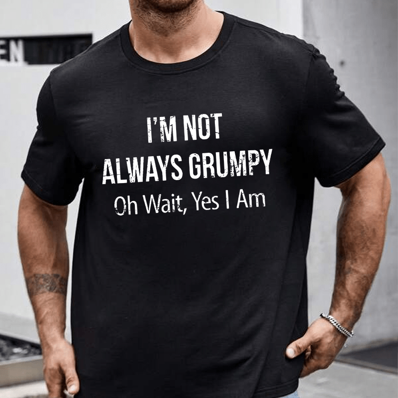 I'm Not Always Grumpy Oh Wait Yes I Am Cotton T-shirt (Free Customization)