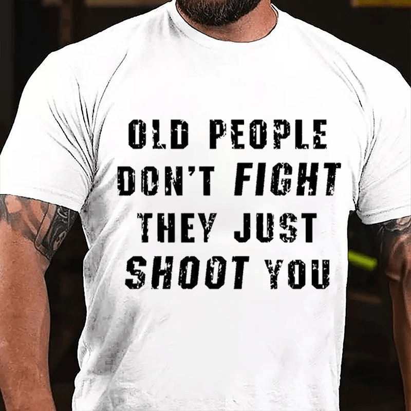 Maturelion Old People Don't Fight They Just Shoot You Cotton T-shirt  Unisex (Free Customization)