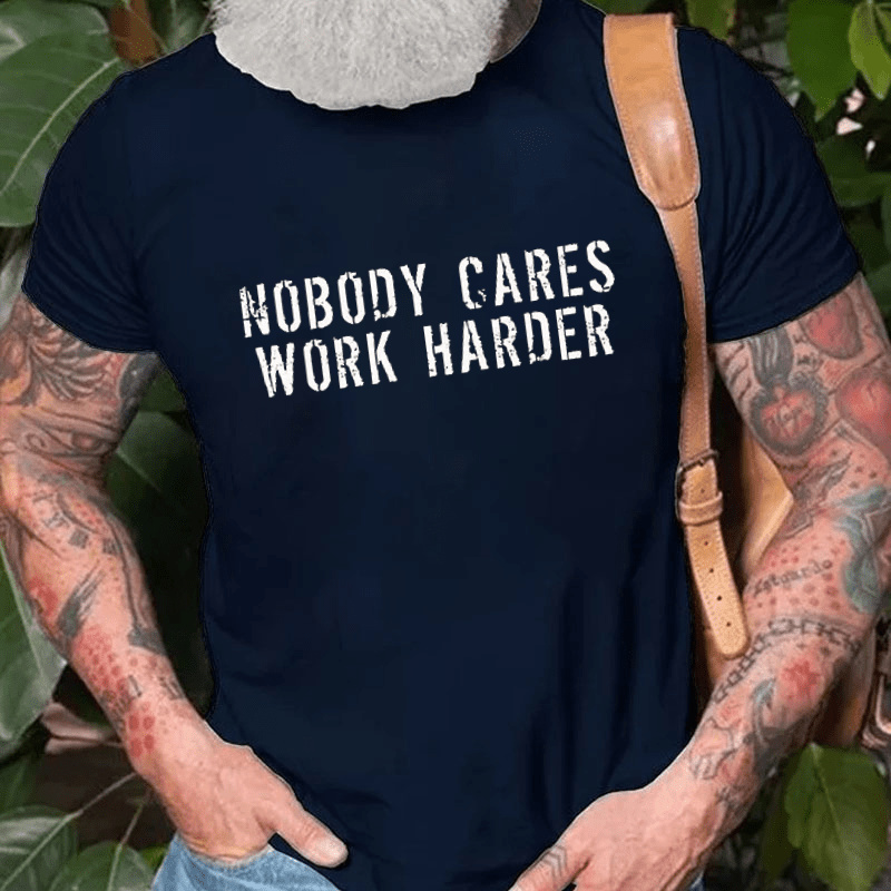 Nobody Cares Work Harder Funny Cotton T-shirt (Free Customization)