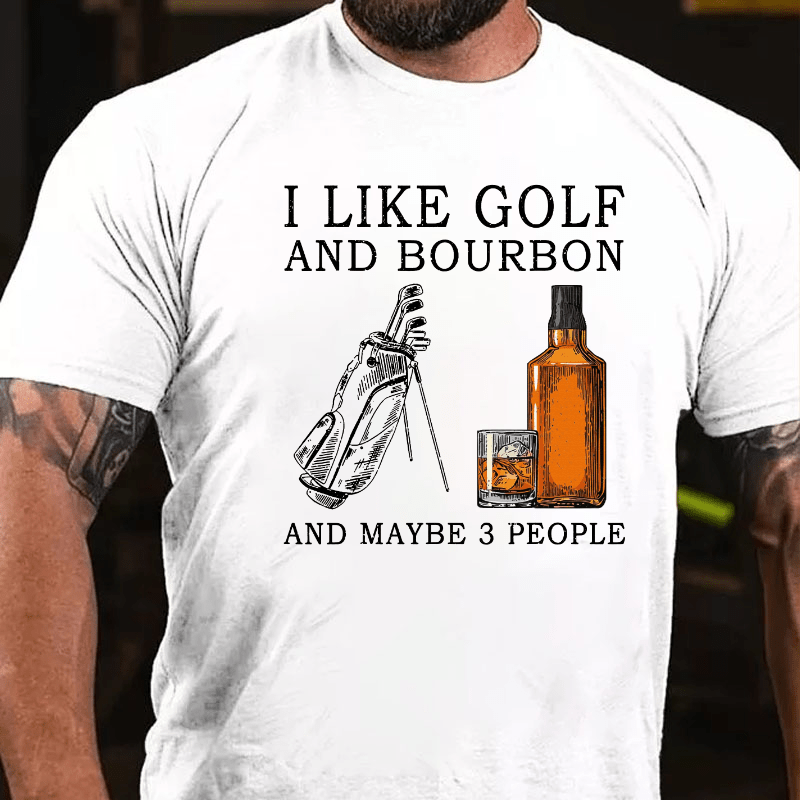 I Like Bourbon and Golf and Maybe 3 People Whiskey Cotton T-shirt