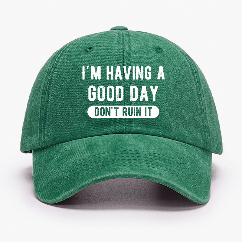 I'm Having A Good Day Don't Ruin It Funny Joking Cap