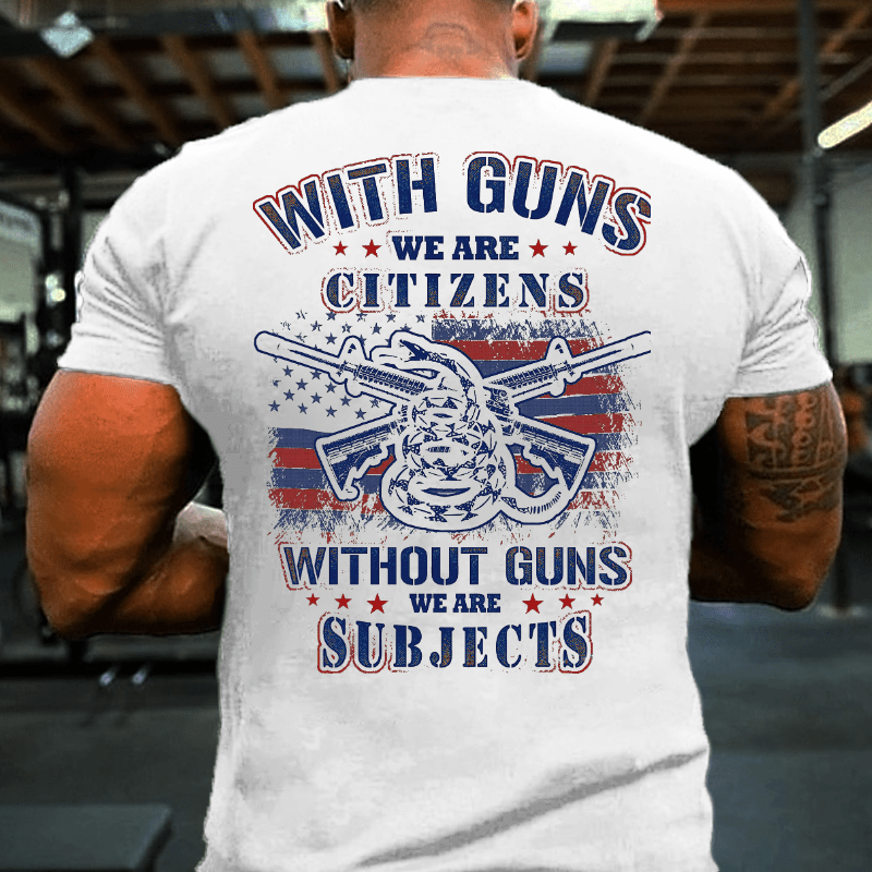 With Guns We Are Citizens, Without Guns We Are Subjects Essential Cotton T-shirt (Free Customization)