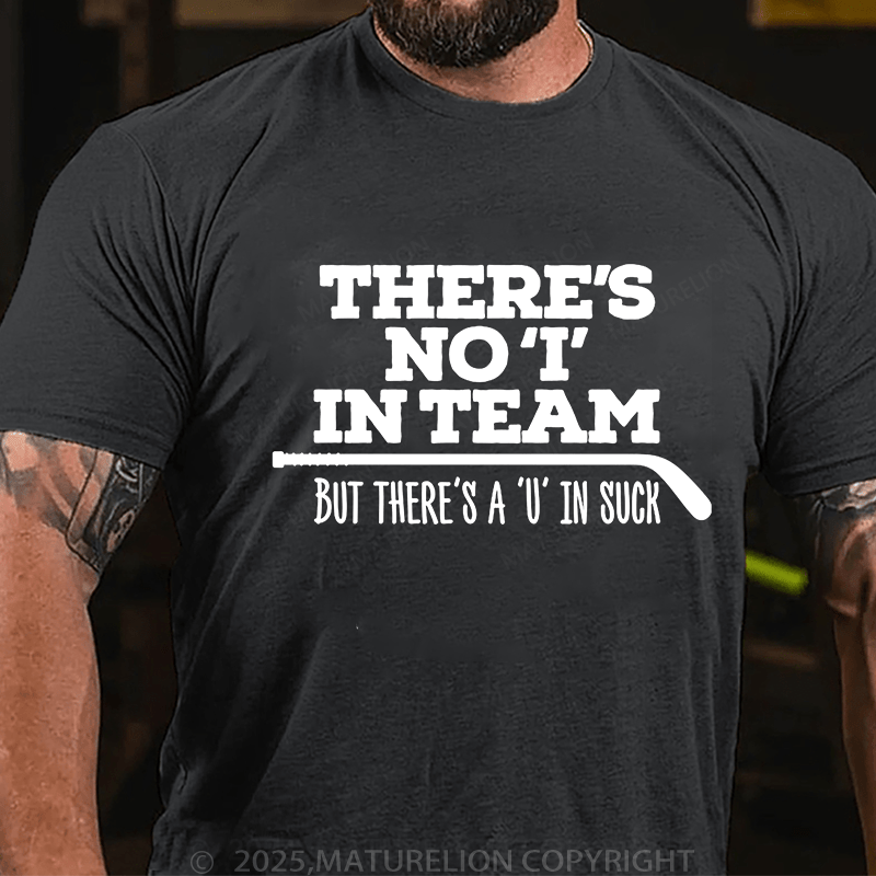 Maturelion Men's T-Shirt There's no 'I' in team, but there's a 'U' in suck (Hockey) T-Shirt (Free Customization)