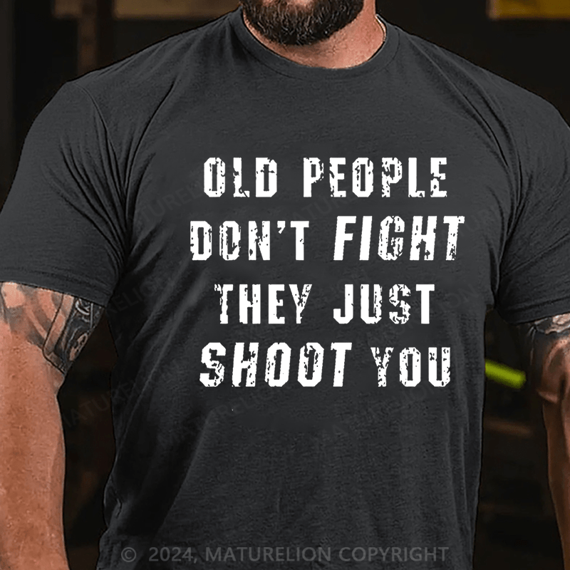 Maturelion Old People Don't Fight They Just Shoot You Cotton T-shirt  Unisex (Free Customization)