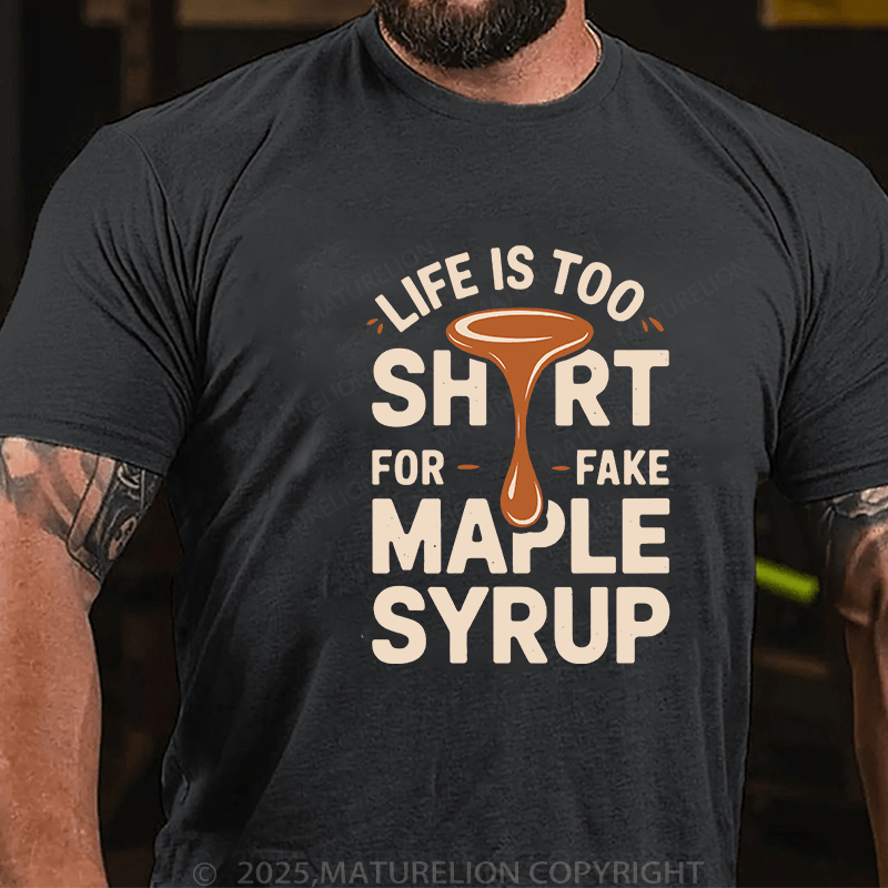 Maturelion Men's T-Shirt Life is Too Short for Fake Maple Syrup Lover Funny Quote T-Shirt (Free Customization)
