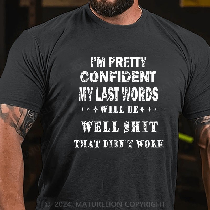 Maturelion I'm Pretty Confident My Last Words Will Be Well Shit That Didn't Work Unisex Cotton T-shirt (Free Customization)