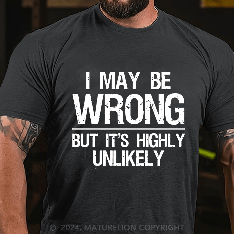 Maturelion I May Be Wrong But It's Highly Unlikely Cotton T-shirt (Free Customization)