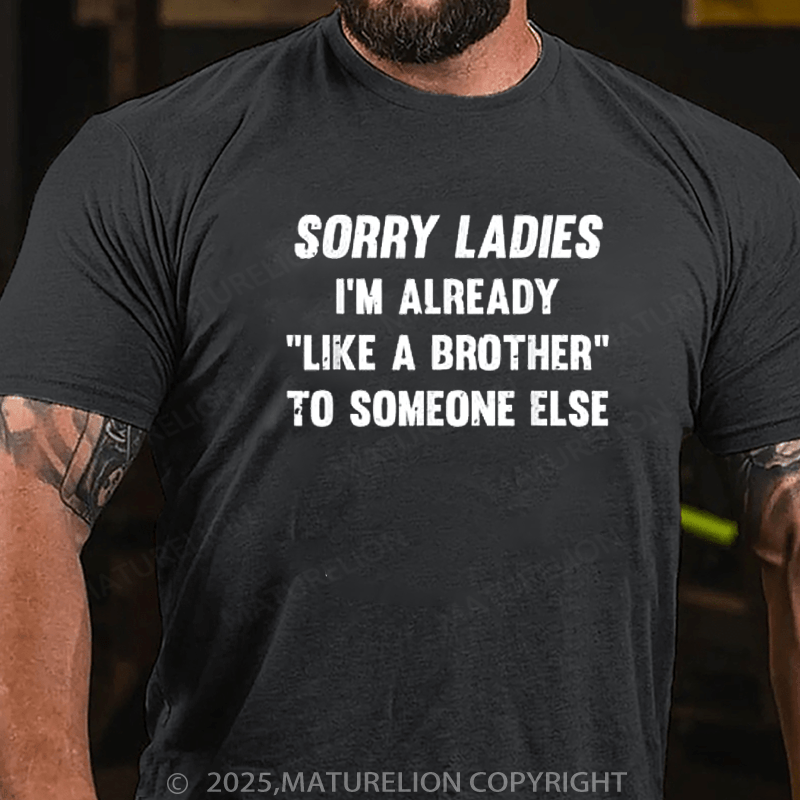Maturelion Men's T-Shirt Sorry Ladies I'm Already Like A Brother Someone Else Cotton T-Shirt