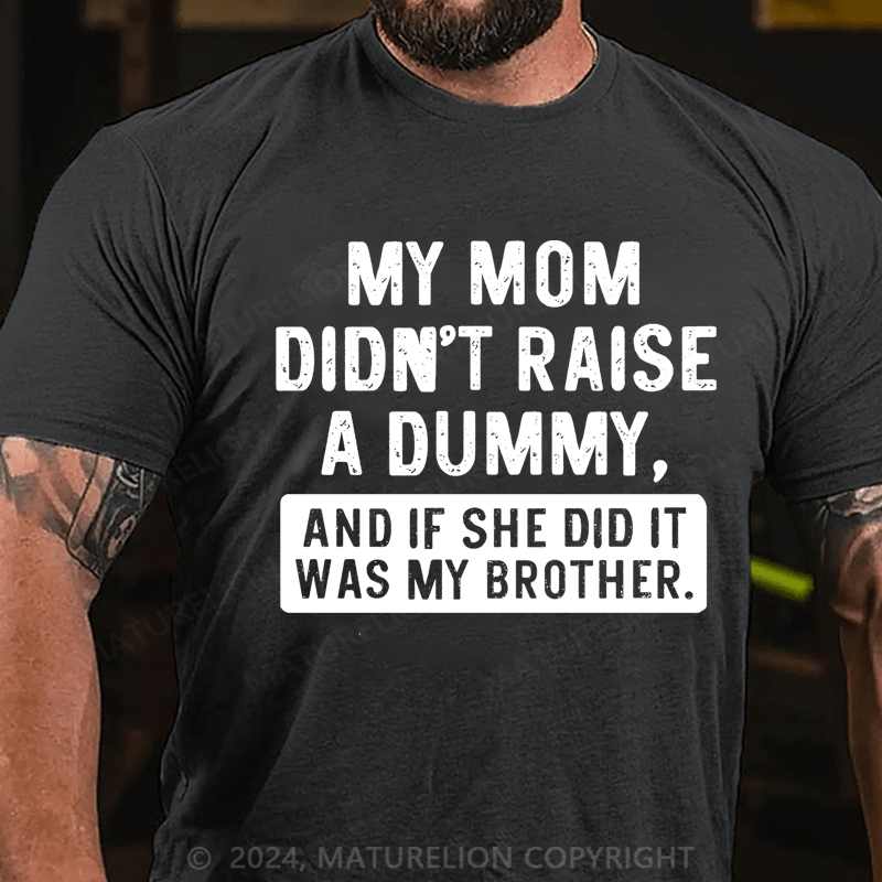 Maturelion My Mom Didn't Raise A Dummy, And If She Did It Was My Brother Unisex Cotton T-shirt (Free Customization)