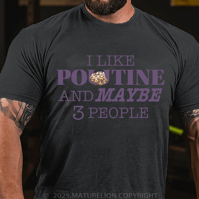 Maturelion Men's T-Shirt I like Poutine and Maybe 3 people T-Shirt (Free Customization)