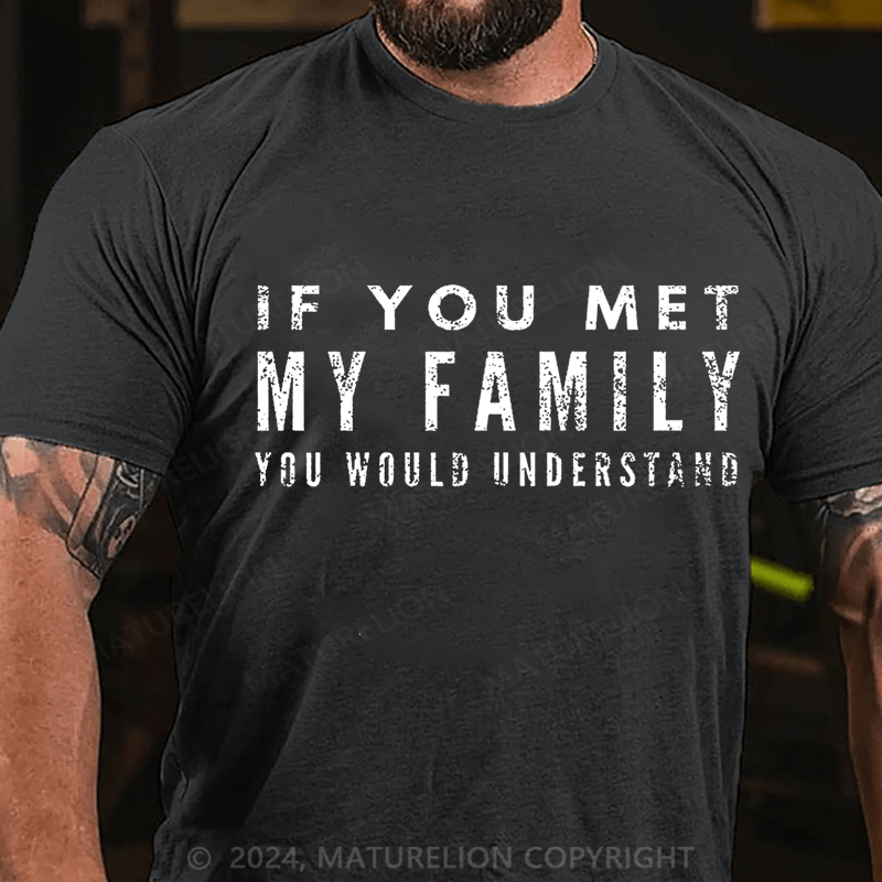 Maturelion If You Met My Family You Would Understand Cotton T-shirt (Free Customization)