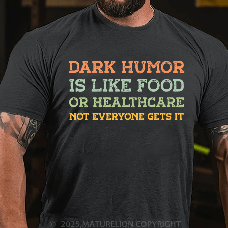 Maturelion Men's T-Shirt Dark humor is like food or healthcare, not everyone gets it T-Shirt (Free Customization)