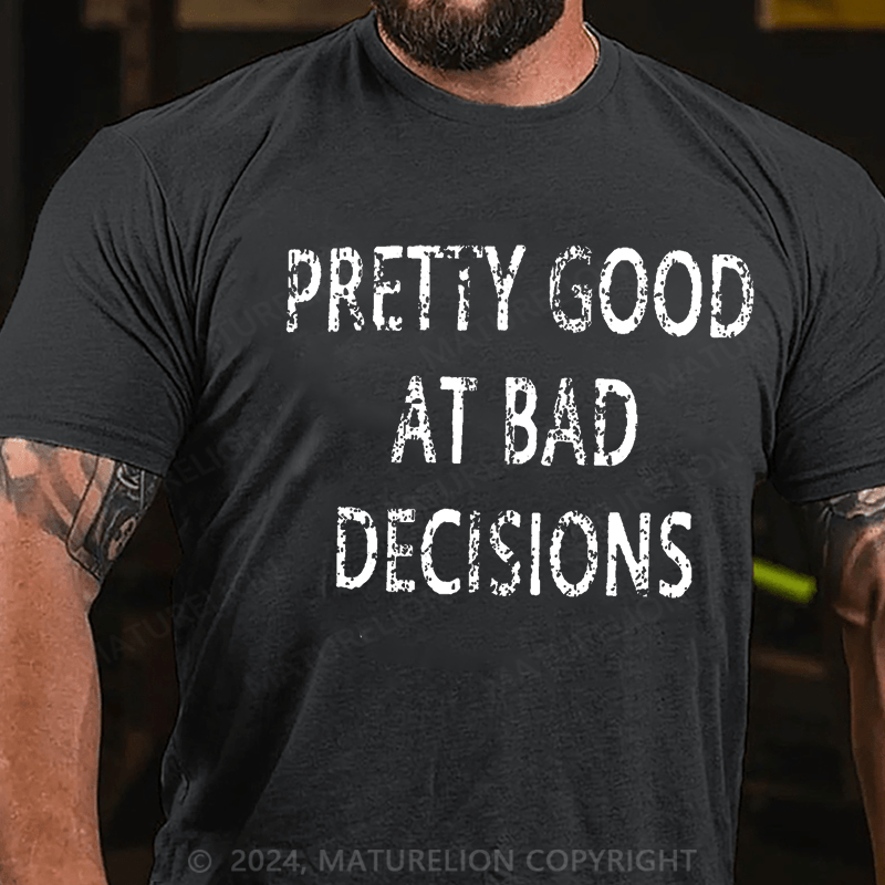 Maturelion Pretty Good At Bad Decisions Cotton T-shirt (Free Customization)