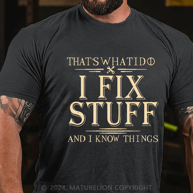 Maturelion That's What I Do I Fix Stuff And I Know Things Unisex Cotton T-shirt (Free Customization)