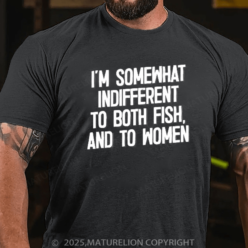 Maturelion Men's T-Shirt I'm Somewhat Indifferent To Both Fish & To Women Cotton T-Shirt