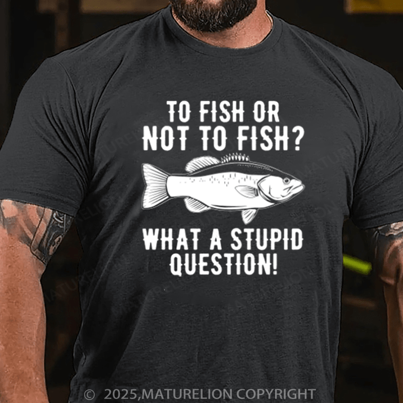 Maturelion Men's T-Shirt To Fish Or Not To Fish What A Stupid Question Cotton T-Shirt