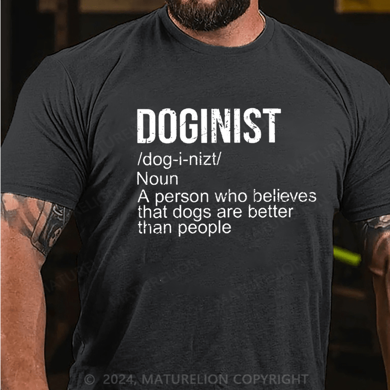 Maturelion Doginist Definition Dogs Are Better Than People Funny Quote Cotton T-shirt (Free Customization)