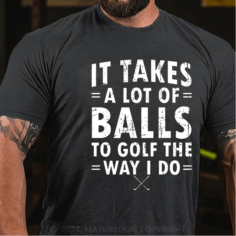 Maturelion It Takes A Lot Of Balls To Golf Like I Do Cotton T-shirt (Free Customization)