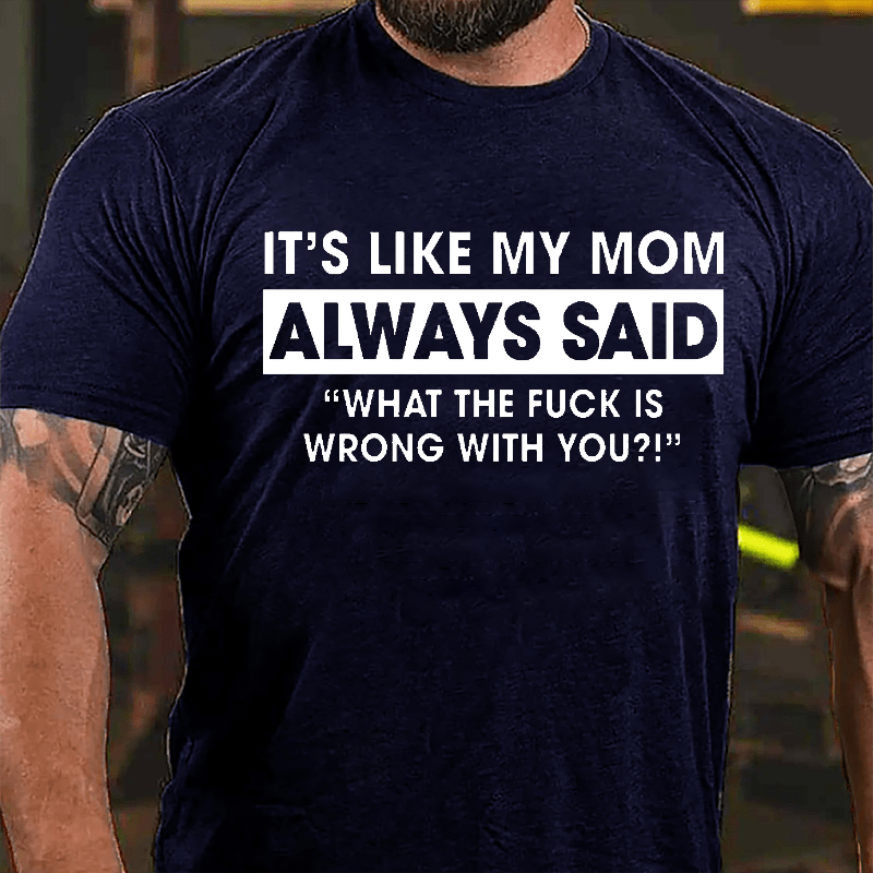Maturelion It's Like My Mom Always Said Funny Family Cotton T-shirt (Free Customization)