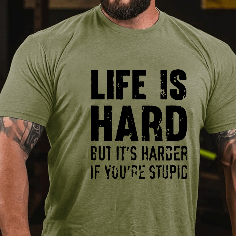 LIFE IS HARD BUT IT'S HARDER IF YOU'RE STUPID Cotton T-shirt (Free Customization)