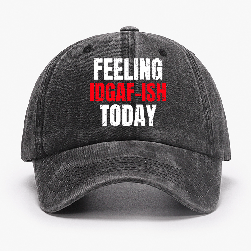 Feeling IDGAF-ISH Today Funny Cap