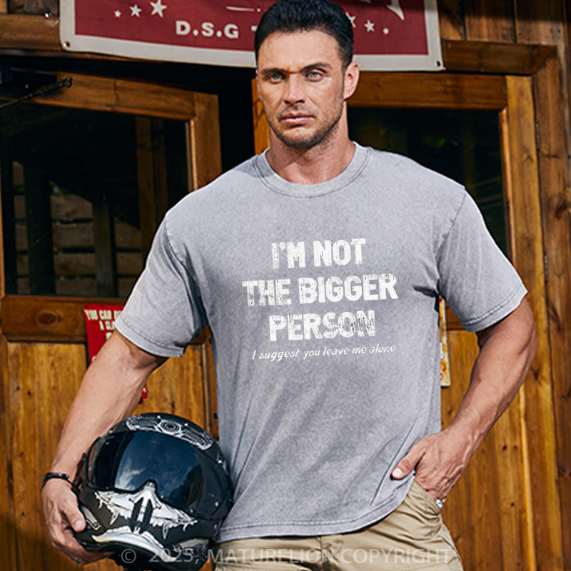 Maturelion Men's T-shirt I'M NOT THE BIGGER PERSON. I SUGGEST YOU LEAVE ME ALONE Cotton T-shirt