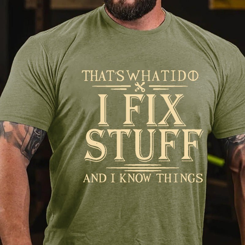 That's What I Do I Fix Stuff And I Know Things Cotton T-shirt