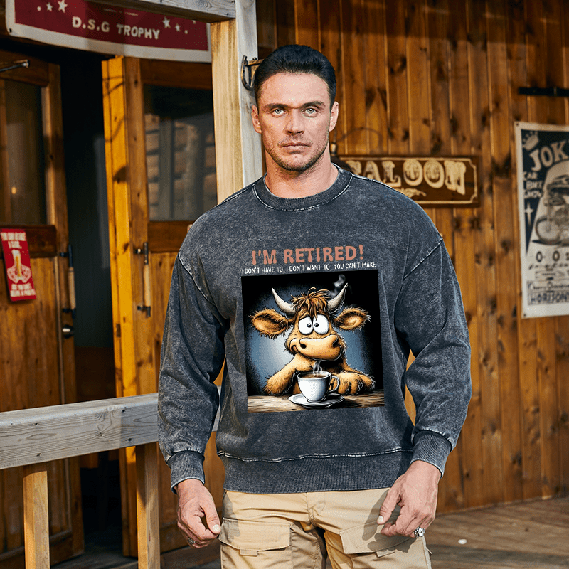 Maturelion Men's Sweatshirt I'm Retired I Don't Have To I Don't Want To You Can't Make Custom Washed Sweatshirt
