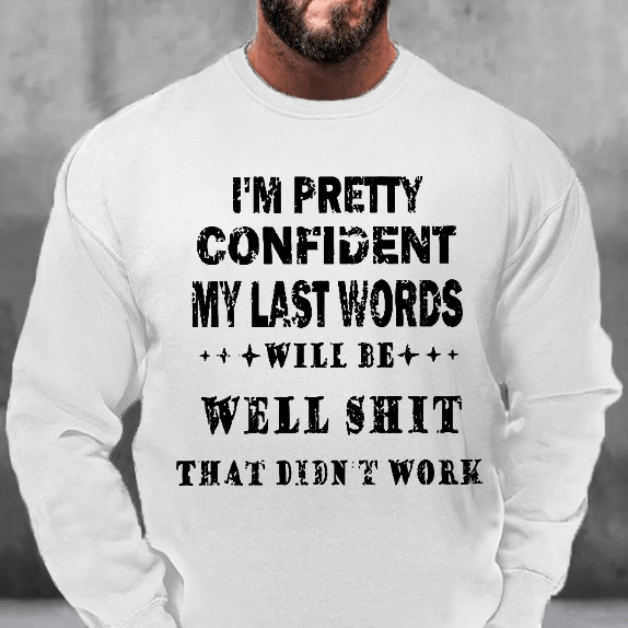 I'm Pretty Confident My Last Words Will Be Well Shit That Didn't Work Sweatshirt