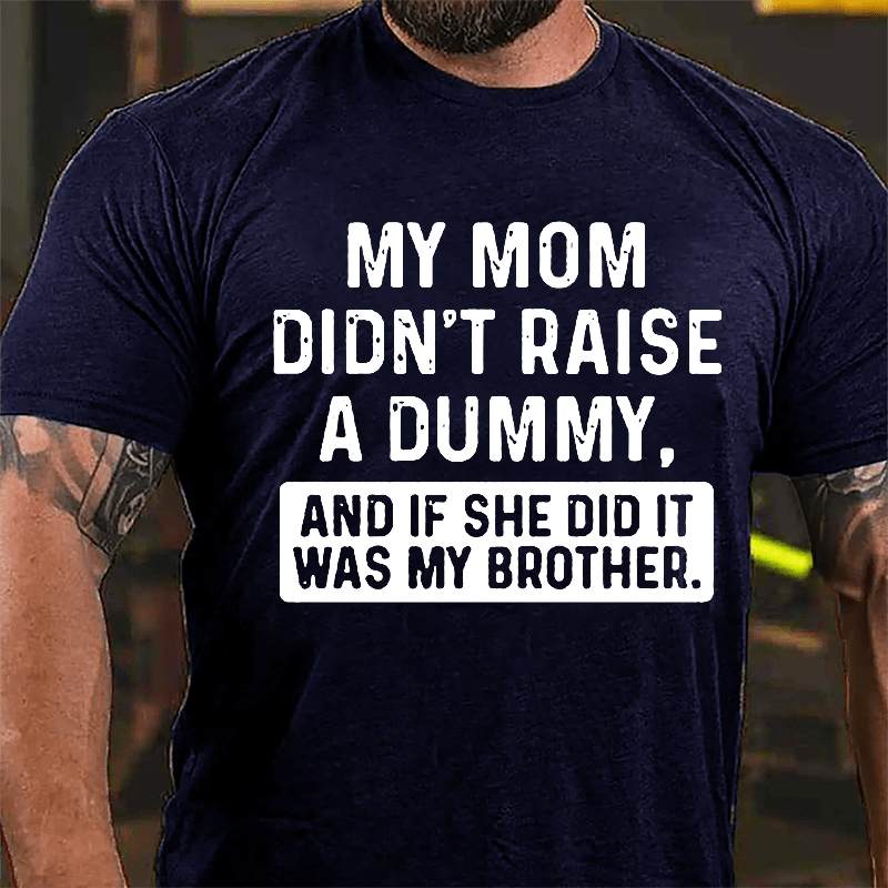Maturelion My Mom Didn't Raise A Dummy, And If She Did It Was My Brother Unisex Cotton T-shirt (Free Customization)
