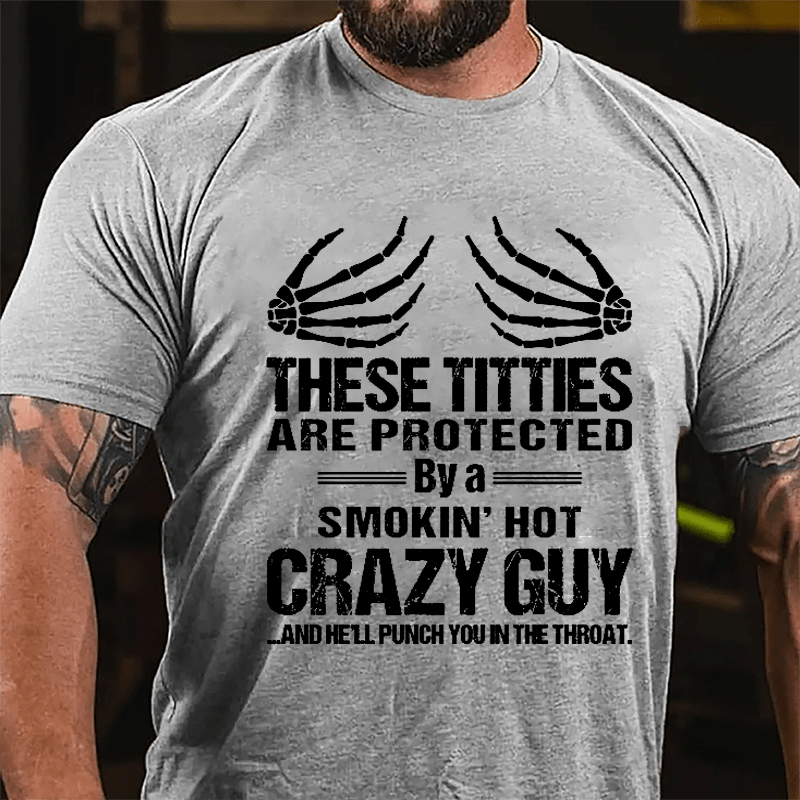 These Titties Are Protected By A Smokin' Hot Crazy Guy And He'll Punch You In The Throat Cotton T-shirt