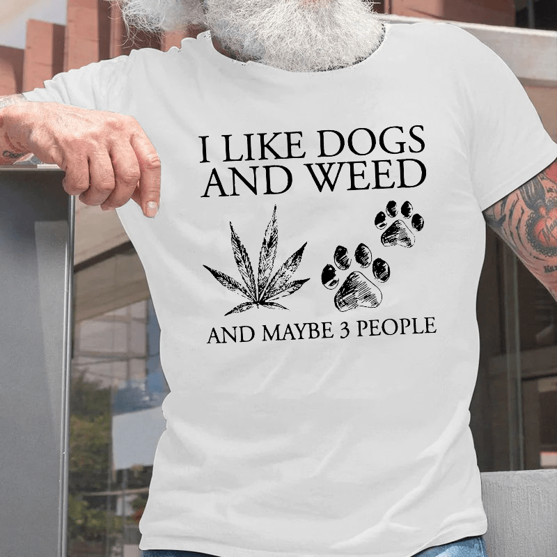 I Like Dogs And Weed And Maybe 3 People Cotton T-shirt (Free Customization)