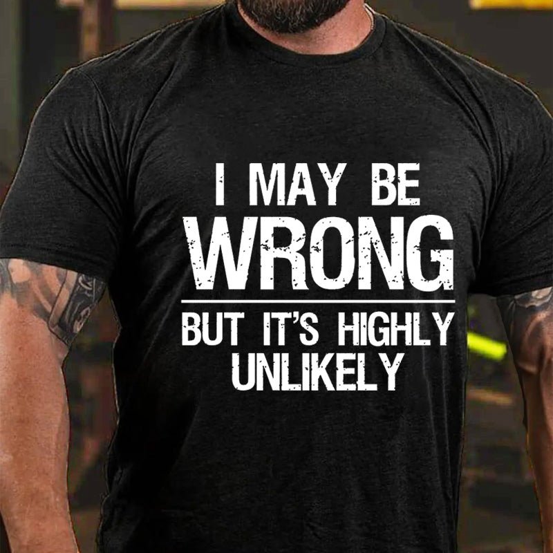 Maturelion I May Be Wrong But It's Highly Unlikely Cotton T-shirt (Free Customization)