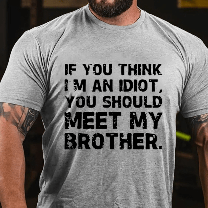 Maturelion If You Think I'm An Idiot, You Should Meet My Brother Cotton T-Shirt (Free Customization)