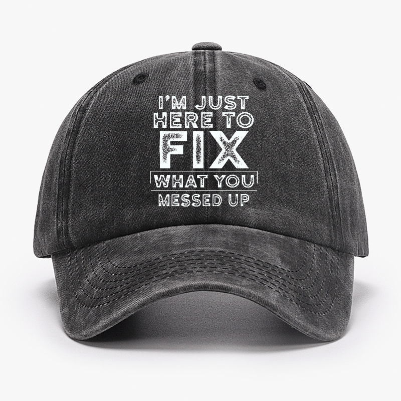I'm Just Here To Fix Watched You Messed Up Funny Sarcastic Cap