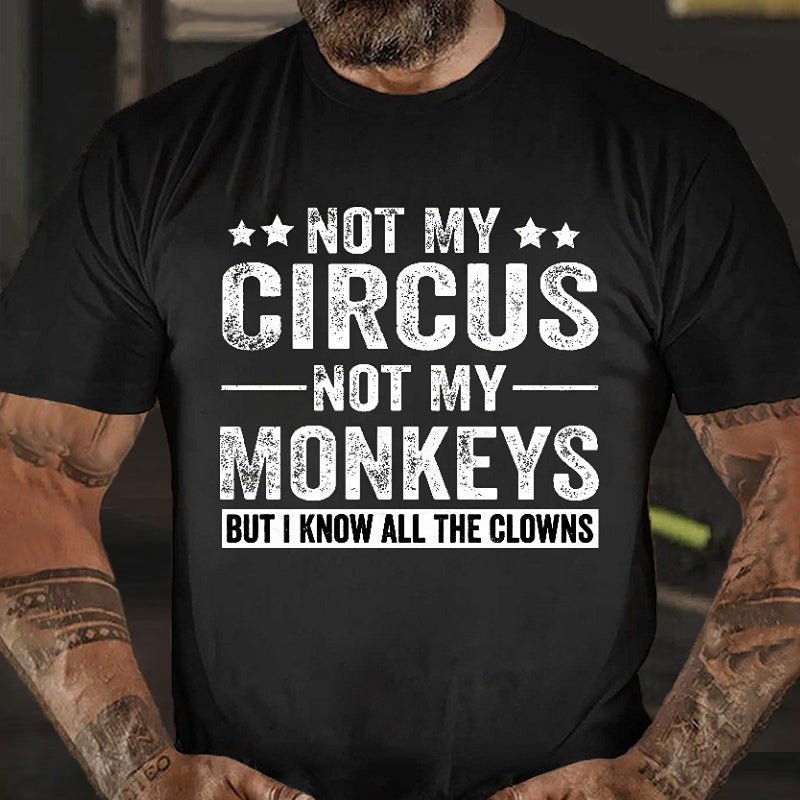 Not My Circus Not My Monkeys But I Know All The Clowns Sarcastic Men's Cotton T-shirt (Free Customization)