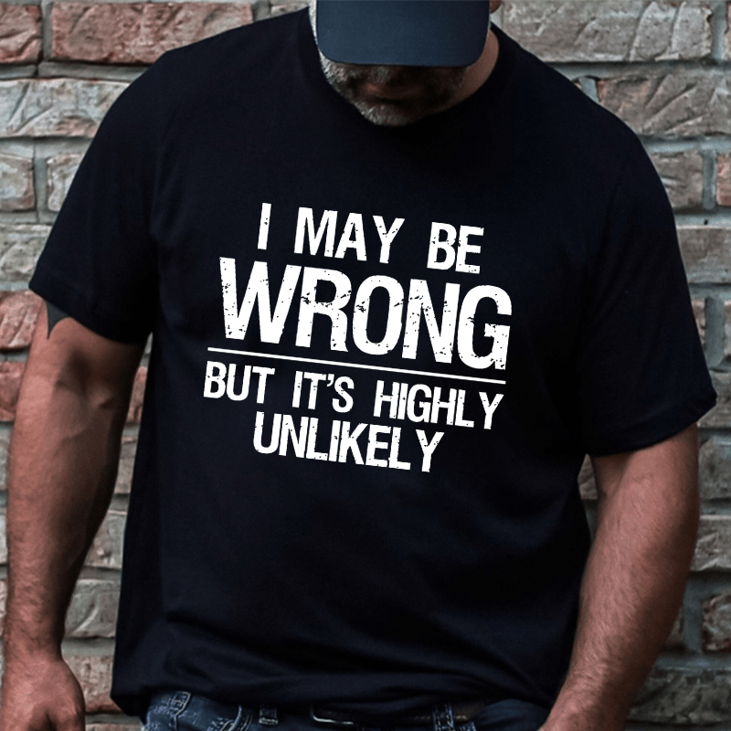 Maturelion I May Be Wrong But It's Highly Unlikely Cotton T-shirt (Free Customization)