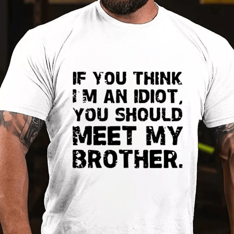 Maturelion If You Think I'm An Idiot, You Should Meet My Brother Cotton T-Shirt (Free Customization)