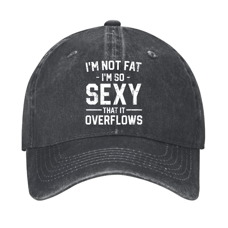 I'm Not Fat I'm So Sexy It Overflow Cap