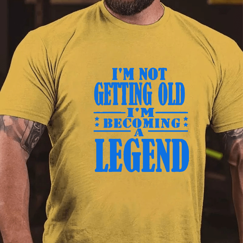 I'm Not Getting Old I'm Becoming A Legend Funny Cotton T-shirt