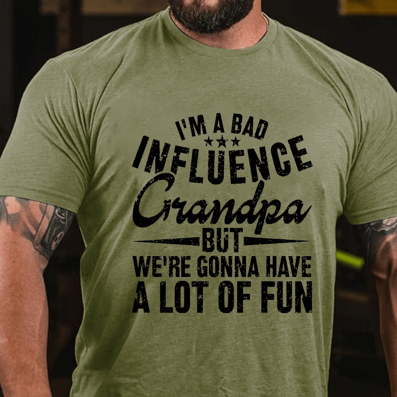 I'm A Bad Influence Grandpa But We'Re Gonna Have A Lot Of Fun Cotton T-shirt